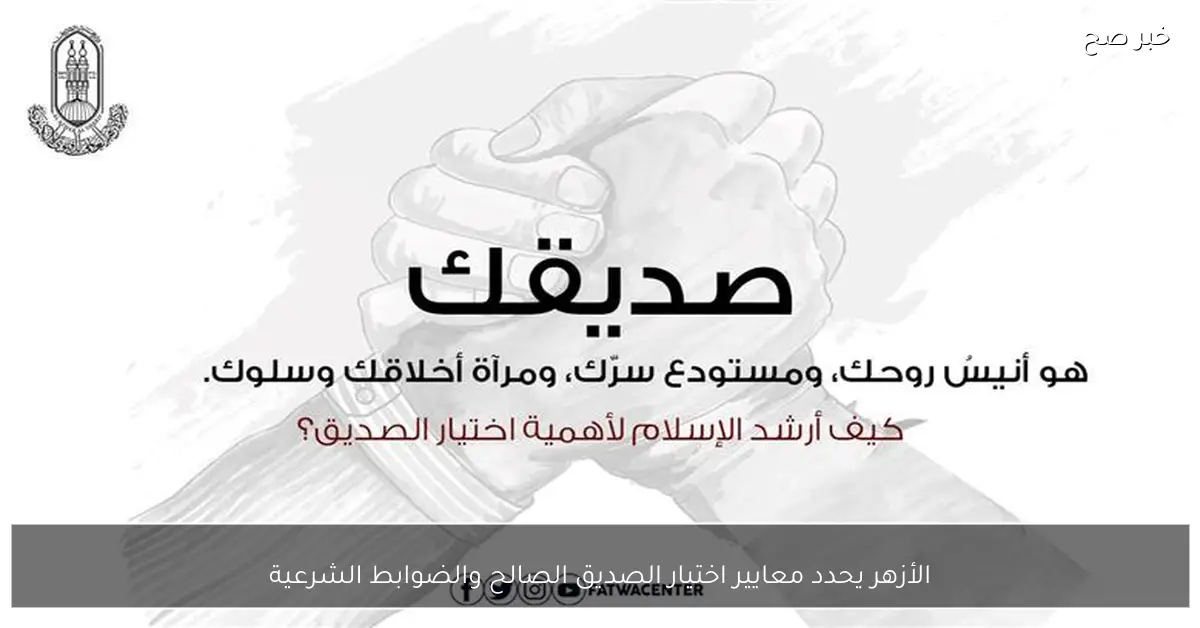 الأزهر يحدد معايير اختيار الصديق الصالح والضوابط الشرعية