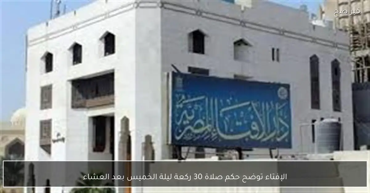 الإفتاء توضح حكم صلاة 30 ركعة ليلة الخميس بعد العشاء