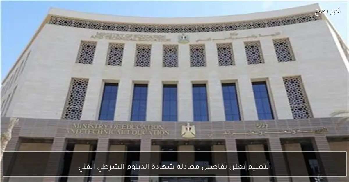 التعليم تعلن تفاصيل معادلة شهادة الدبلوم الشرطي الفني