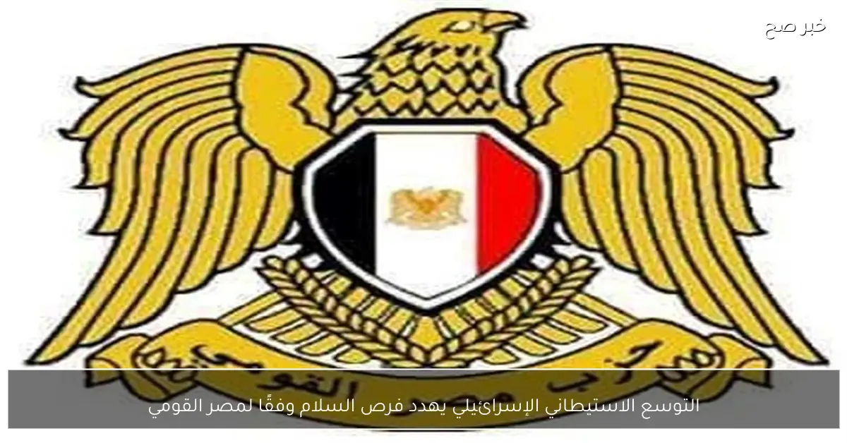 التوسع الاستيطاني الإسرائيلي يهدد فرص السلام وفقًا لمصر القومي