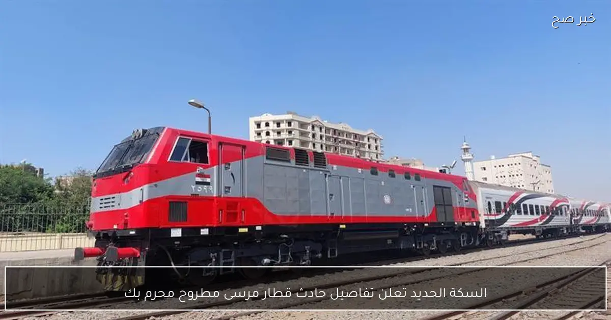 السكة الحديد تعلن تفاصيل حادث قطار مرسى مطروح محرم بك