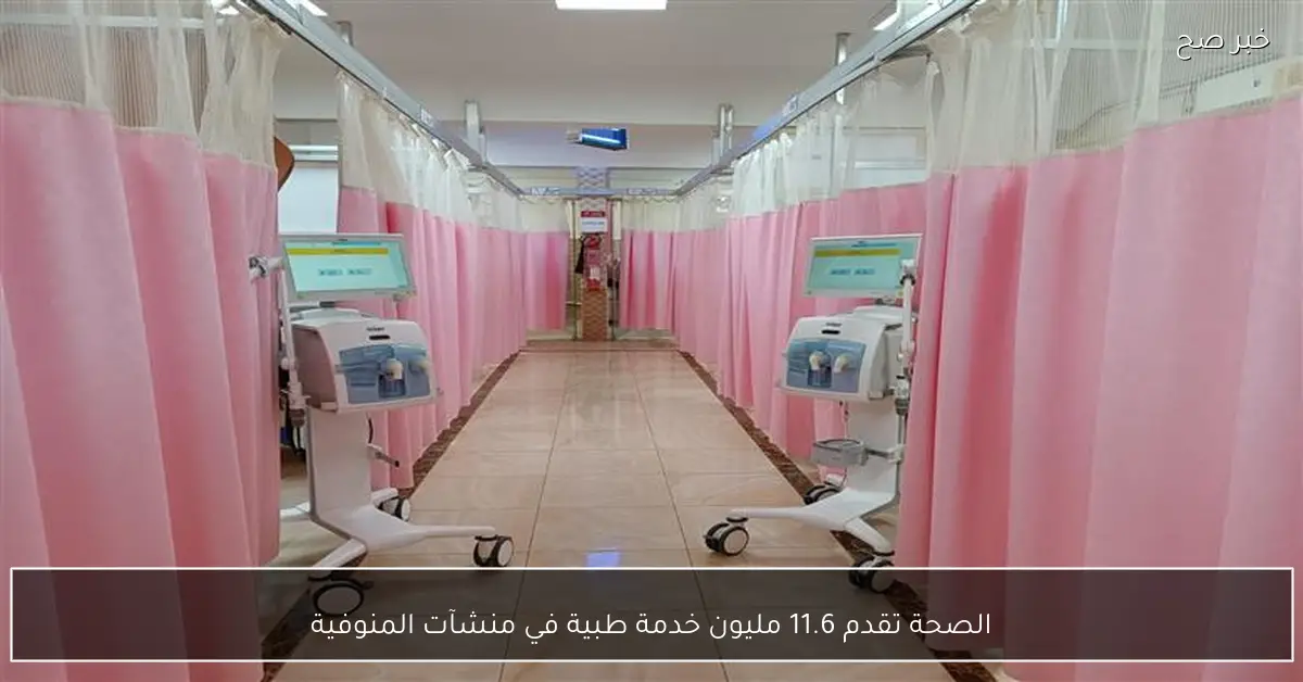 الصحة تقدم 11.6 مليون خدمة طبية في منشآت المنوفية