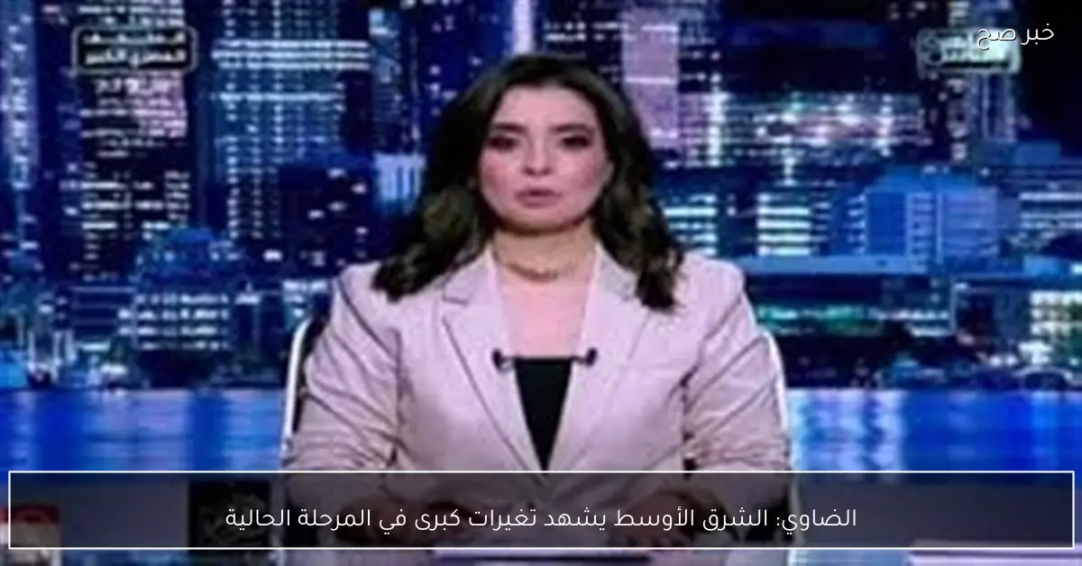 الضاوي: الشرق الأوسط يشهد تغيرات كبرى في المرحلة الحالية