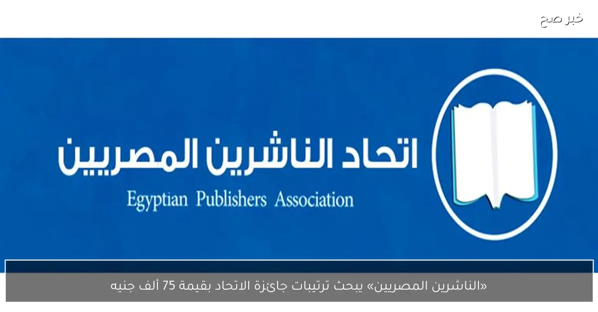 «الناشرين المصريين» يبحث ترتيبات جائزة الاتحاد بقيمة 75 ألف جنيه