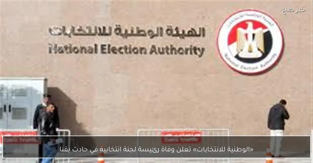 «الوطنية للانتخابات» تعلن وفاة رئيسة لجنة انتخابية في حادث بقنا