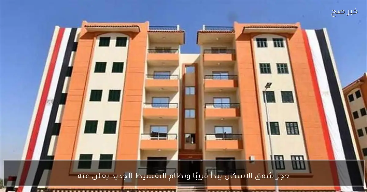 حجز شقق الإسكان يبدأ قريبًا ونظام التقسيط الجديد يعلن عنه