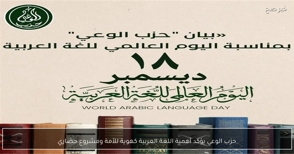 حزب الوعي يؤكد أهمية اللغة العربية كهوية للأمة ومشروع حضاري