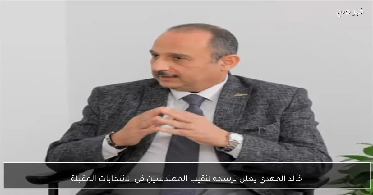 خالد المهدي يعلن ترشحه لنقيب المهندسين في الانتخابات المقبلة