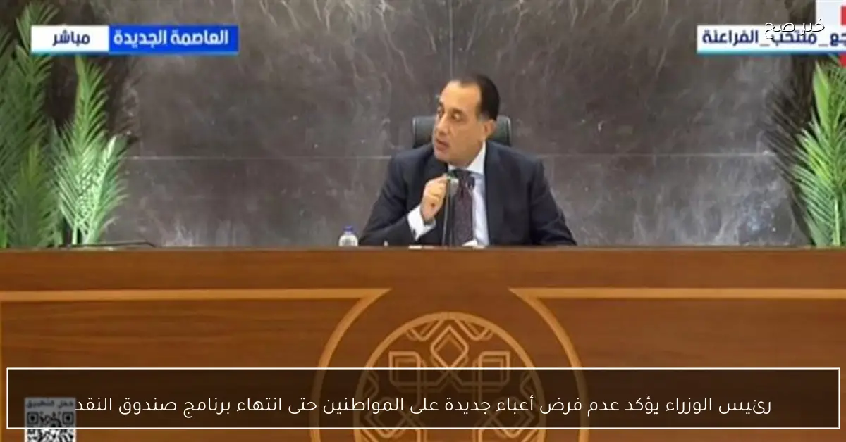رئيس الوزراء يؤكد عدم فرض أعباء جديدة على المواطنين حتى انتهاء برنامج صندوق النقد