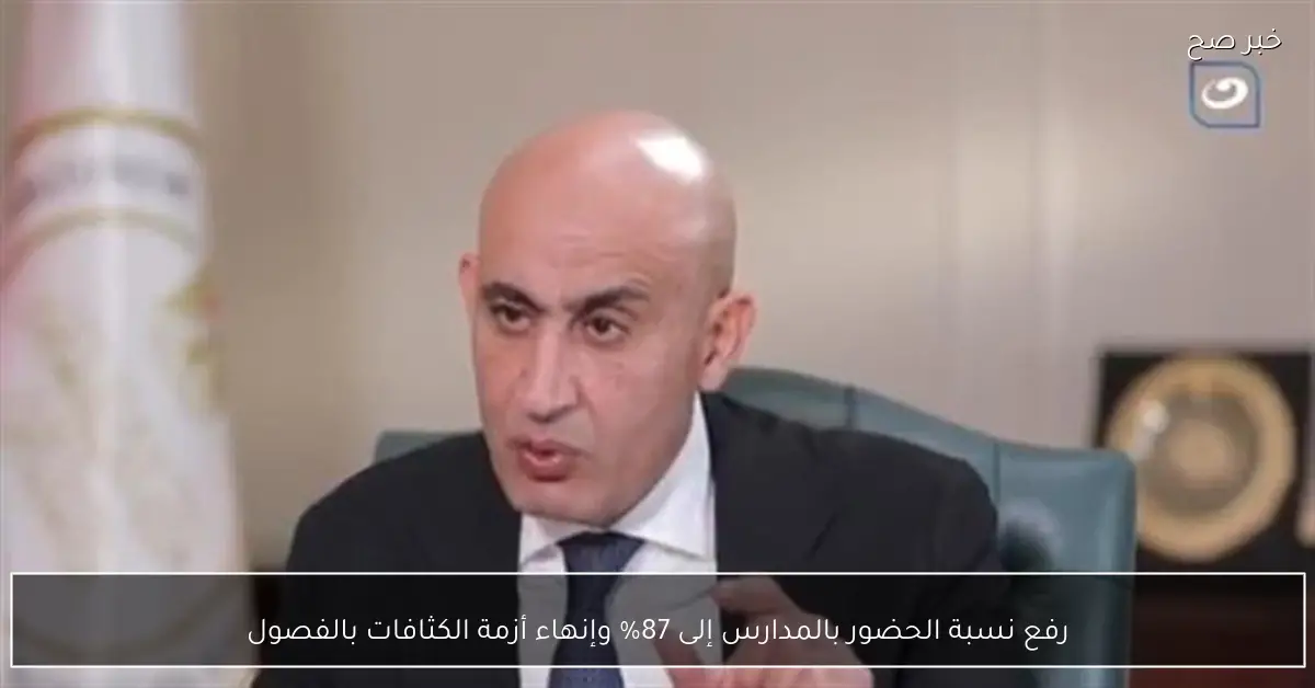 رفع نسبة الحضور بالمدارس إلى 87% وإنهاء أزمة الكثافات بالفصول