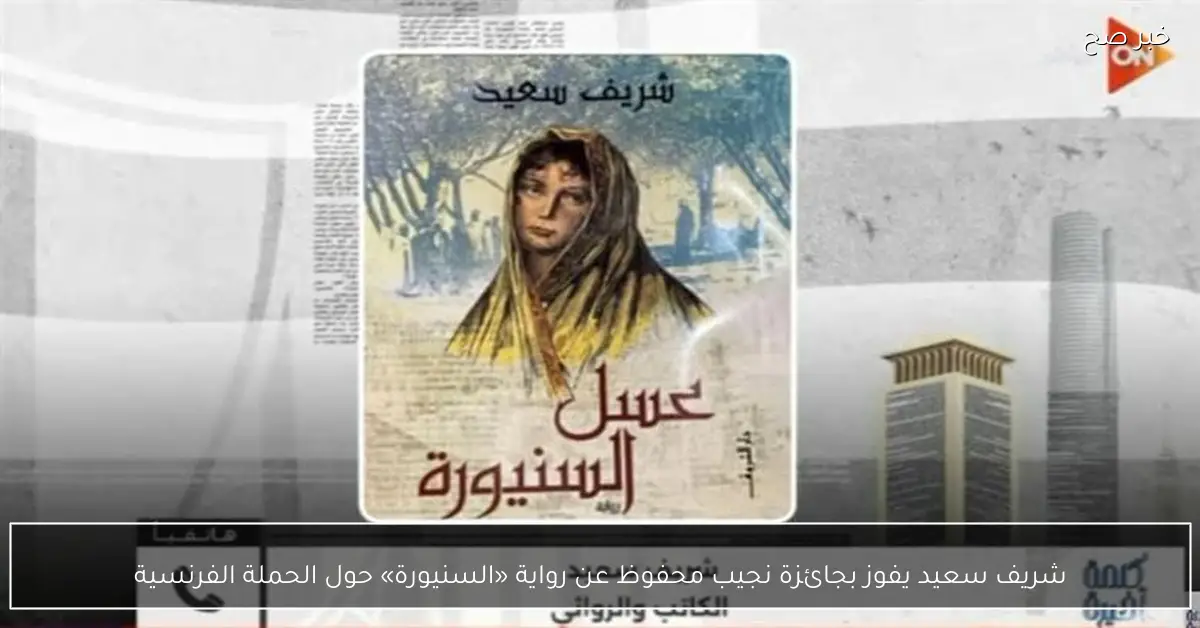 شريف سعيد يفوز بجائزة نجيب محفوظ عن رواية «السنيورة» حول الحملة الفرنسية
