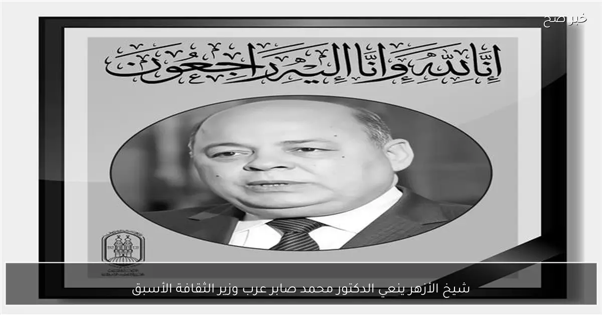 شيخ الأزهر ينعي الدكتور محمد صابر عرب وزير الثقافة الأسبق
