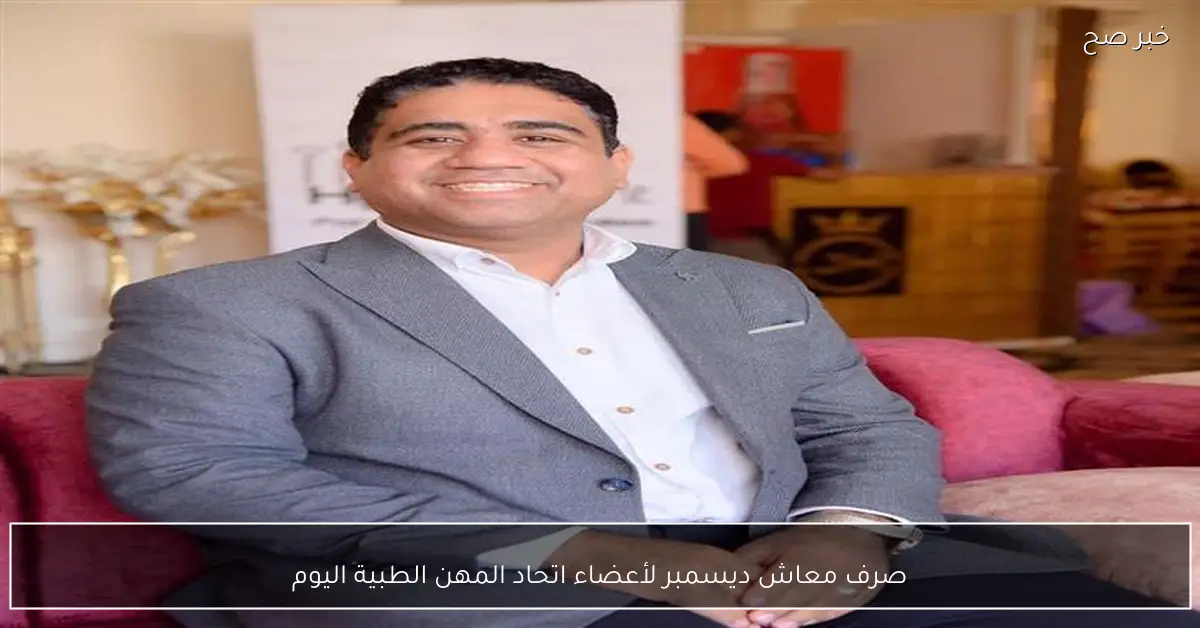 صرف معاش ديسمبر لأعضاء اتحاد المهن الطبية اليوم