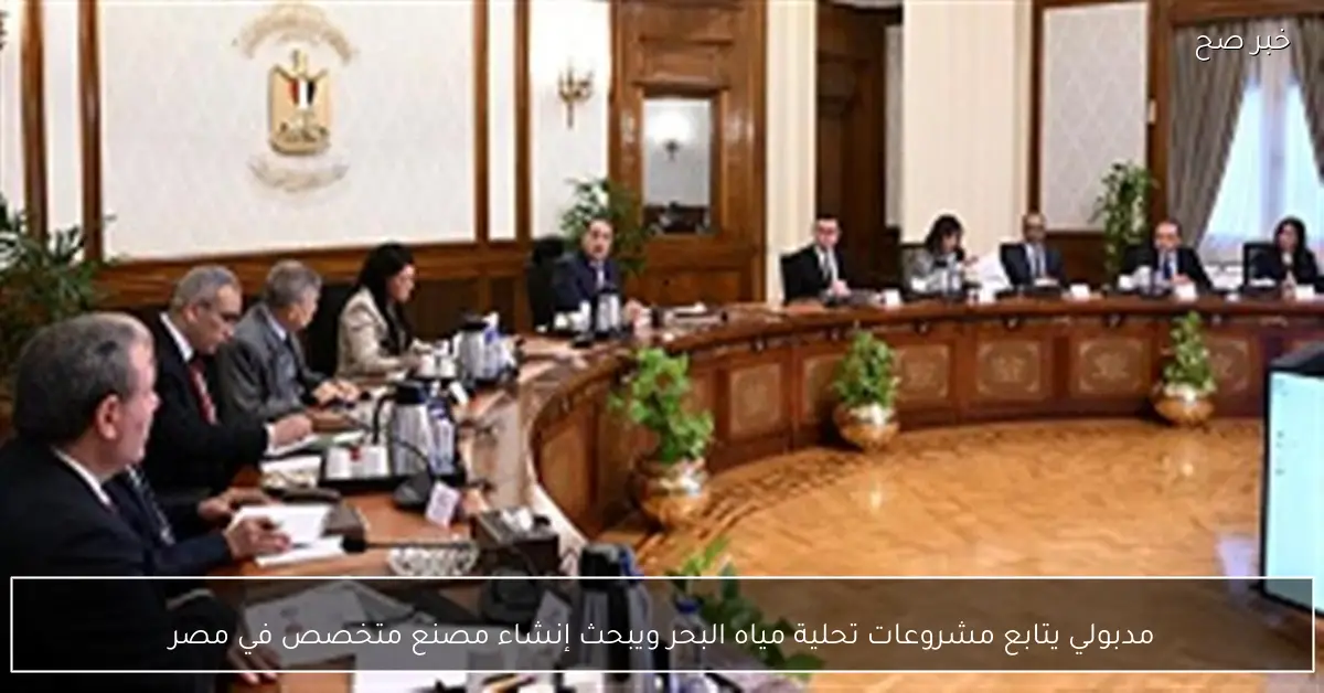 مدبولي يتابع مشروعات تحلية مياه البحر ويبحث إنشاء مصنع متخصص في مصر