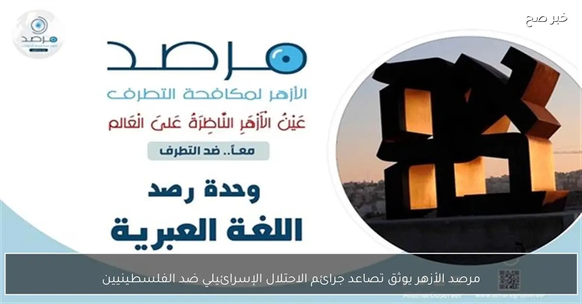 مرصد الأزهر يوثق تصاعد جرائم الاحتلال الإسرائيلي ضد الفلسطينيين