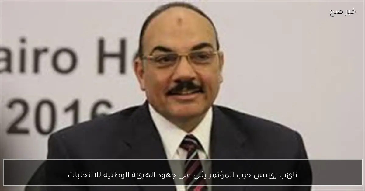 نائب رئيس حزب المؤتمر يثني على جهود الهيئة الوطنية للانتخابات