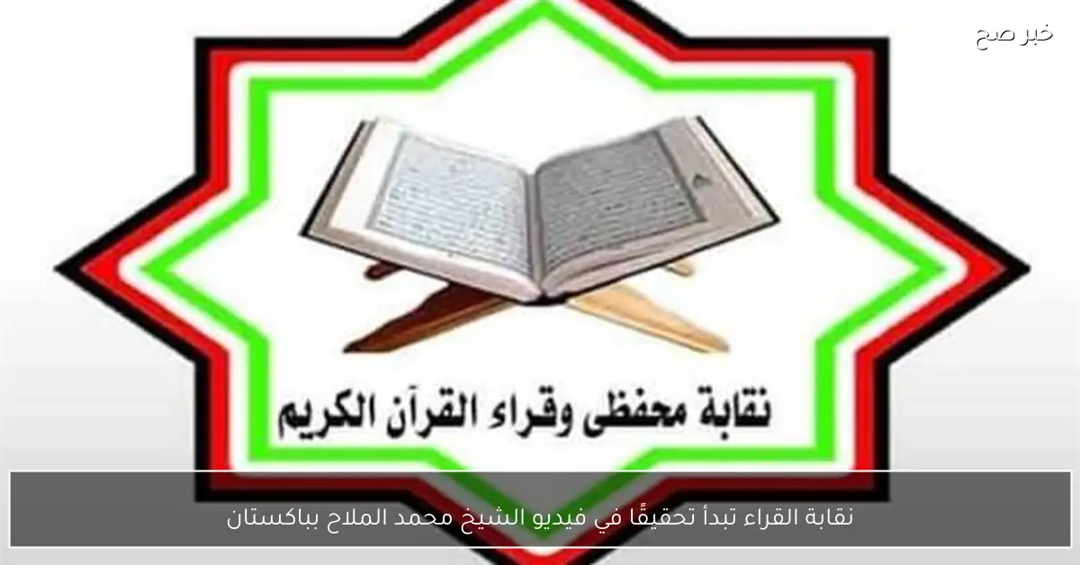 نقابة القراء تبدأ تحقيقًا في فيديو الشيخ محمد الملاح بباكستان