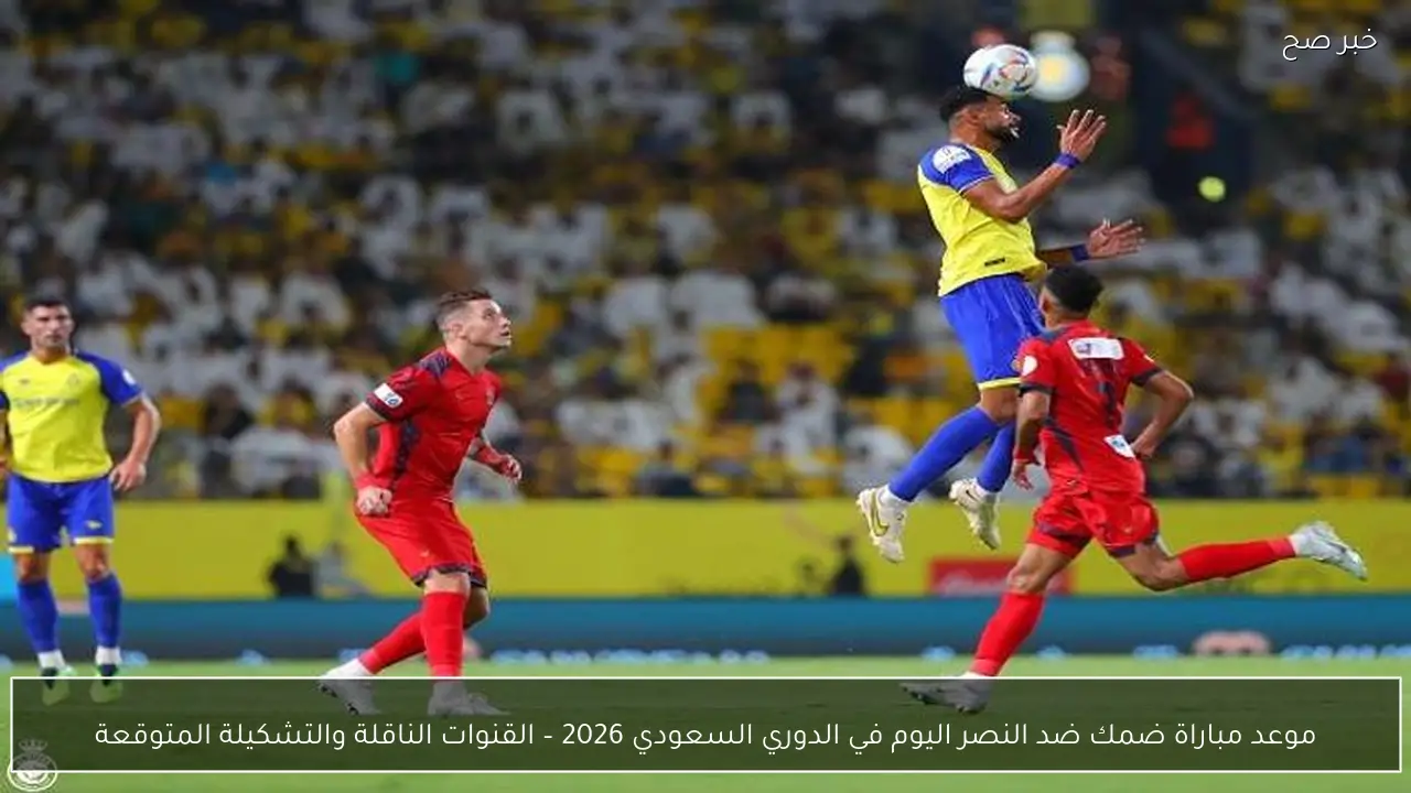 موعد مباراة ضمك ضد النصر اليوم في الدوري السعودي 2026 – القنوات الناقلة والتشكيلة المتوقعة