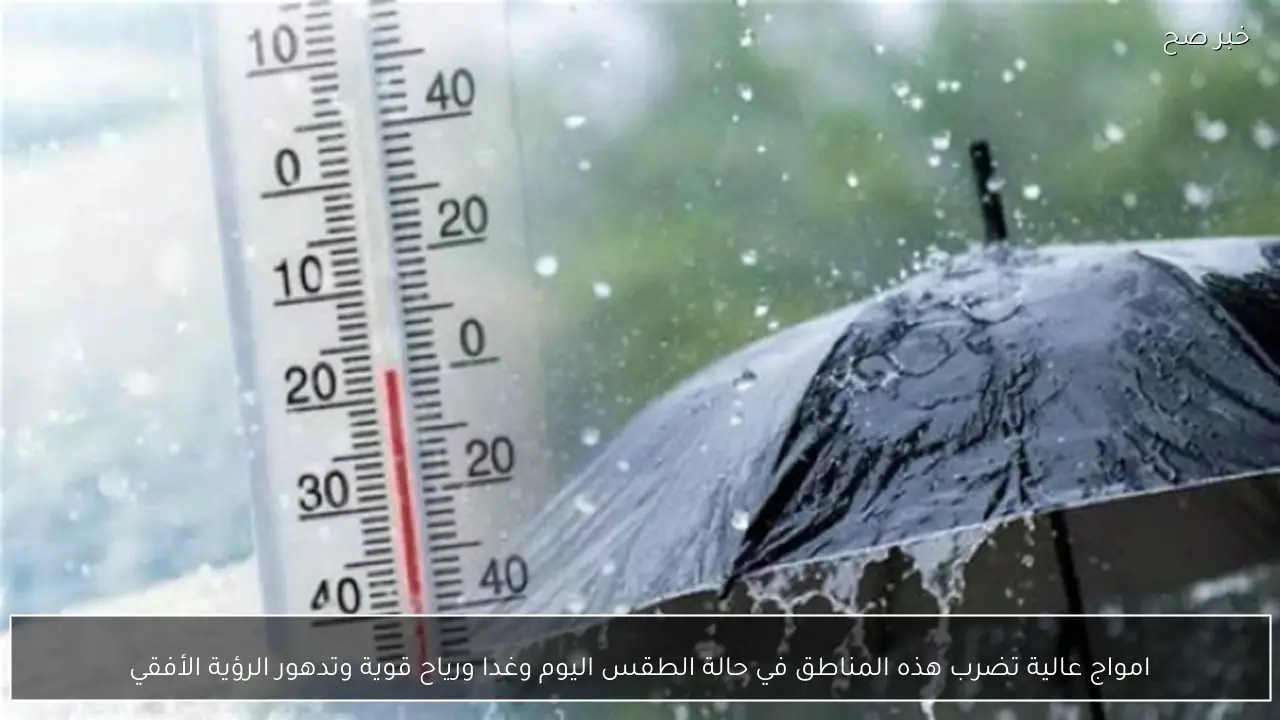 امواج عالية تضرب هذه المناطق في حالة الطقس اليوم وغدا ورياح قوية وتدهور الرؤية الأفقي