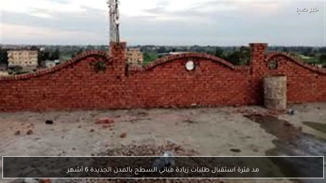 مد فترة استقبال طلبات زيادة مباني السطح بالمدن الجديدة 6 أشهر