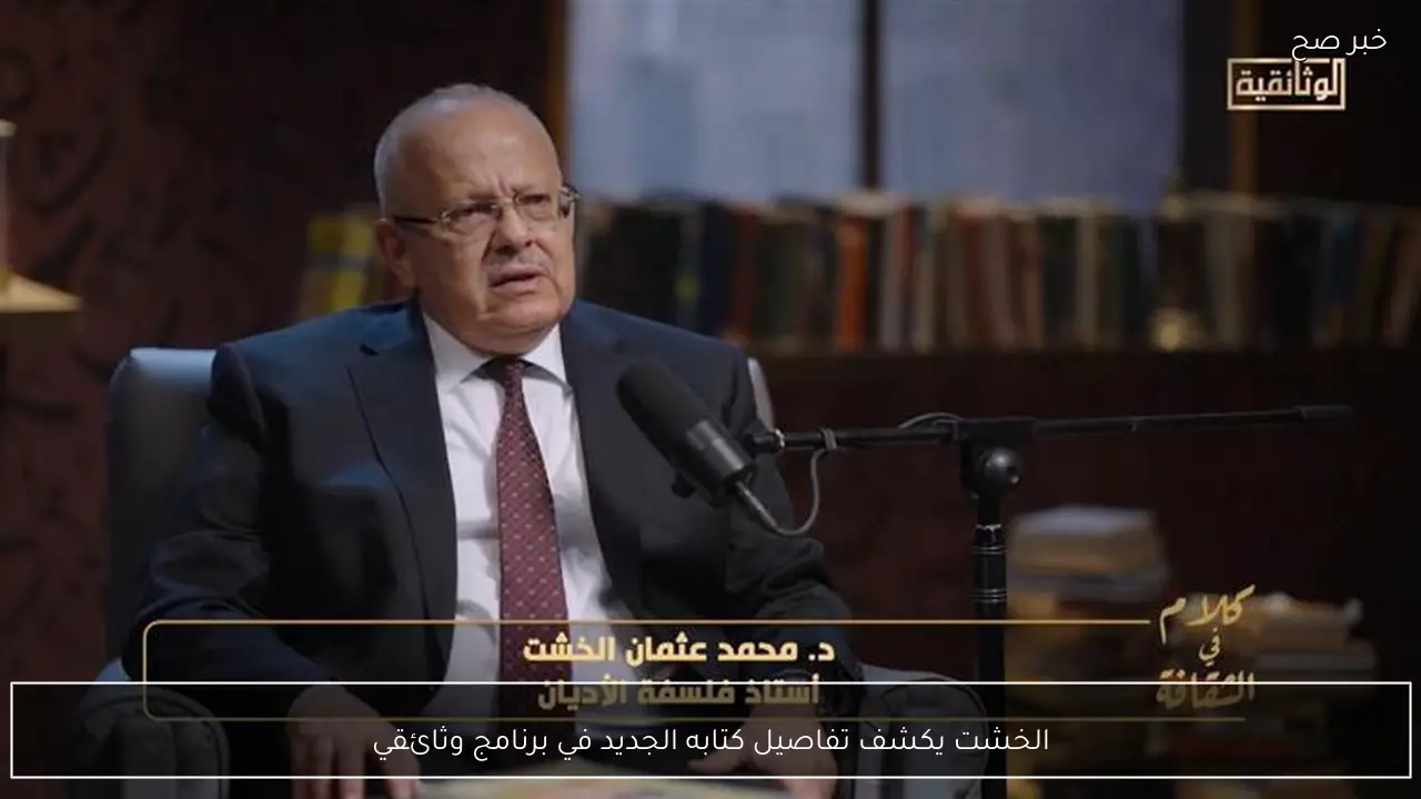 الخشت يكشف تفاصيل كتابه الجديد في برنامج وثائقي