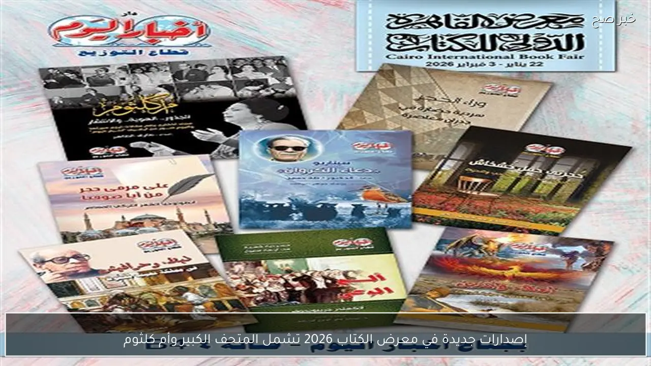 إصدارات جديدة في معرض الكتاب 2026 تشمل المتحف الكبير وأم كلثوم