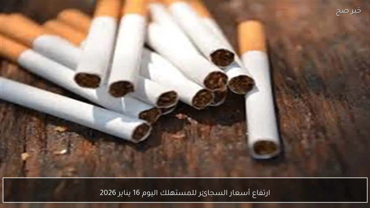 ارتفاع أسعار السجائر للمستهلك اليوم 16 يناير 2026