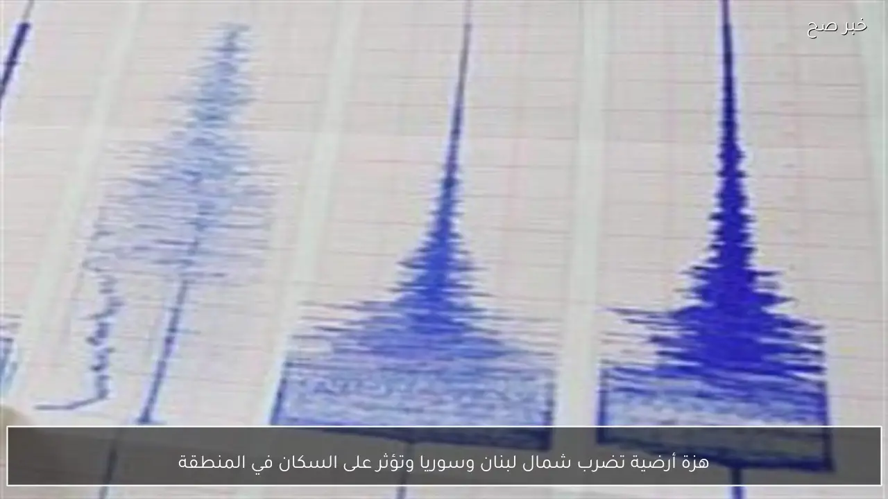 هزة أرضية تضرب شمال لبنان وسوريا وتؤثر على السكان في المنطقة