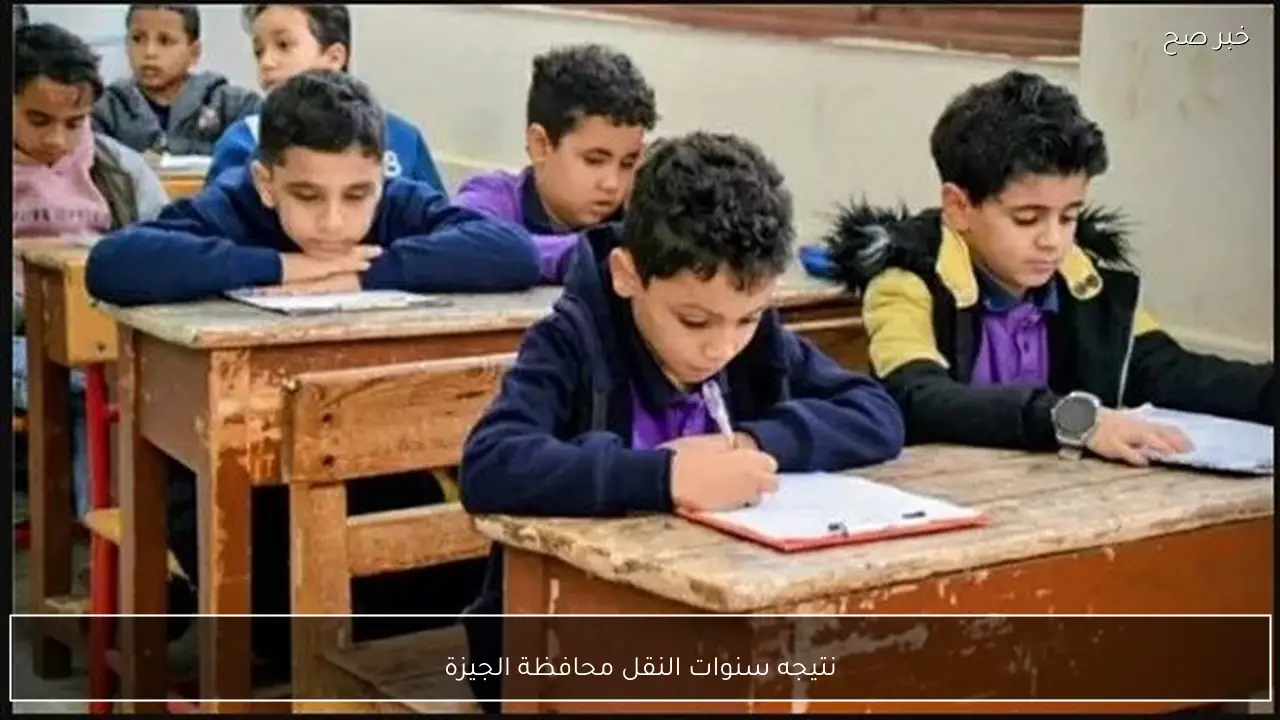 نتيجه سنوات النقل محافظة الجيزة 2026 الترم الأول متاحة الآن برقم الجلوس والاسم