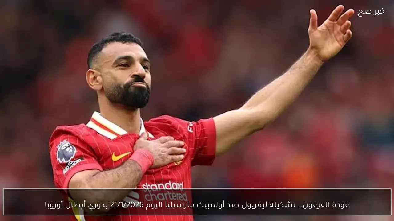 عودة الفرعون.. تشكيلة ليفربول ضد أولمبيك مارسيليا اليوم 21/1/2026 بدوري أبطال أوروبا