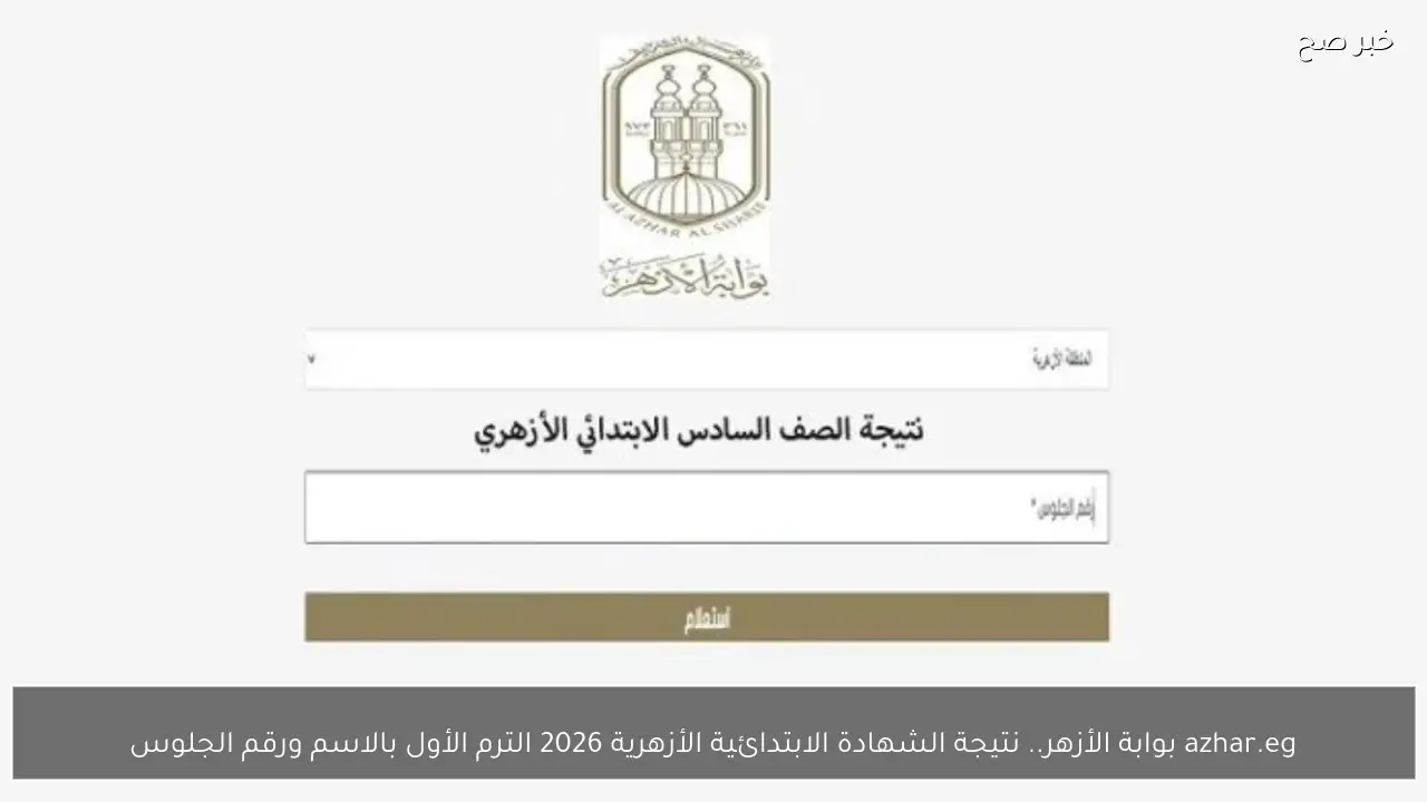 azhar.eg بوابة الأزهر.. نتيجة الشهادة الابتدائية الأزهرية 2026 الترم الأول بالاسم ورقم الجلوس