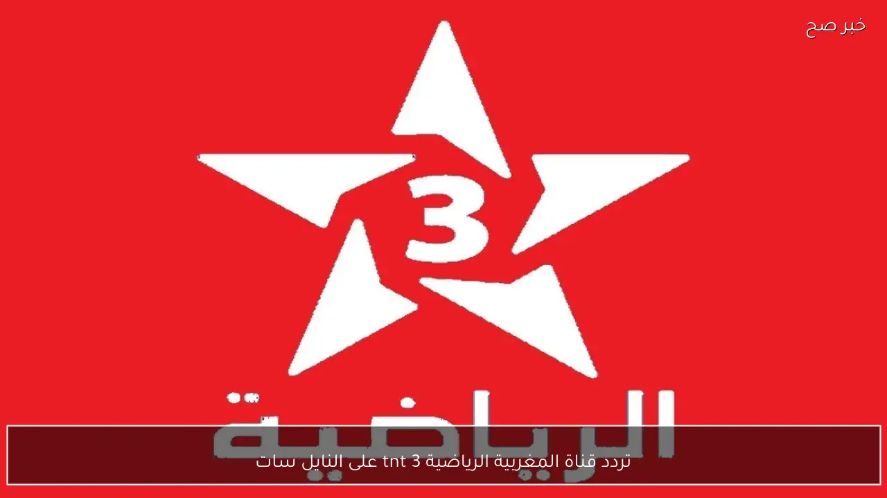 تردد قناة المغربية الرياضية 3 tnt على النايل سات الناقلة لمباراة المغرب والسنغال في نهائي كاس الامم الافريقية 2026