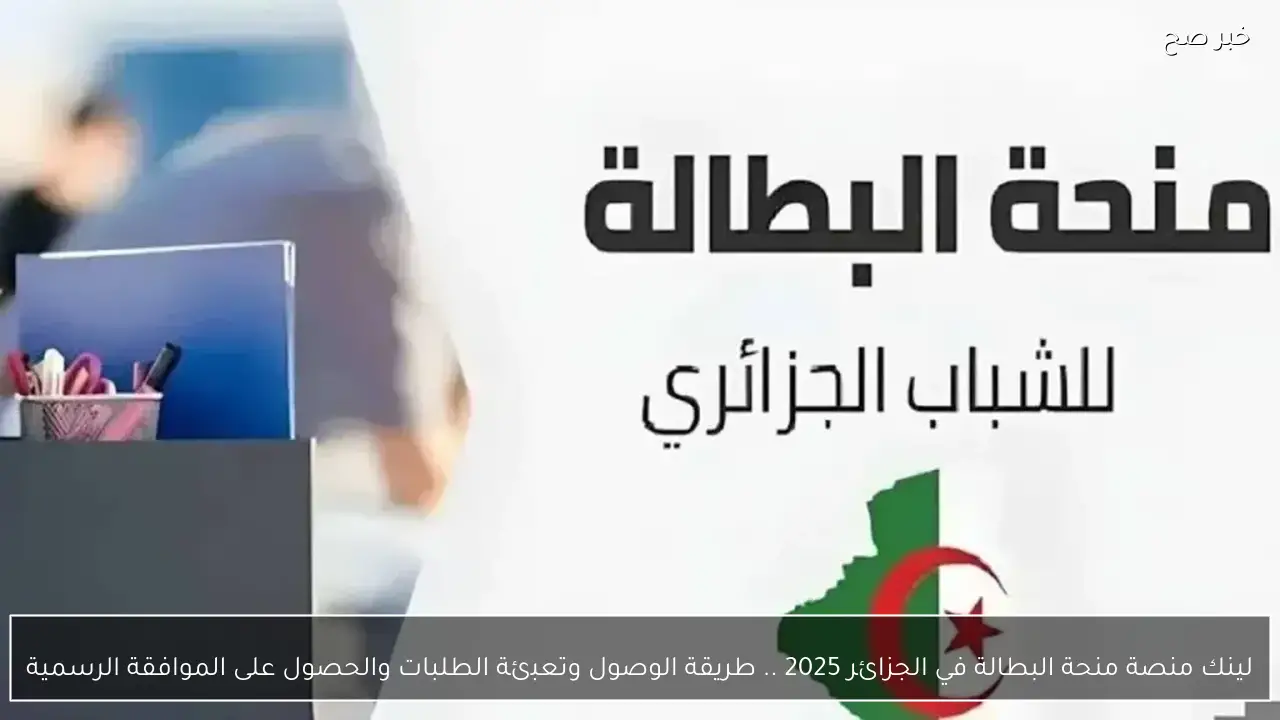 لينك منصة منحة البطالة في الجزائر 2025 .. طريقة الوصول وتعبئة الطلبات والحصول على الموافقة الرسمية