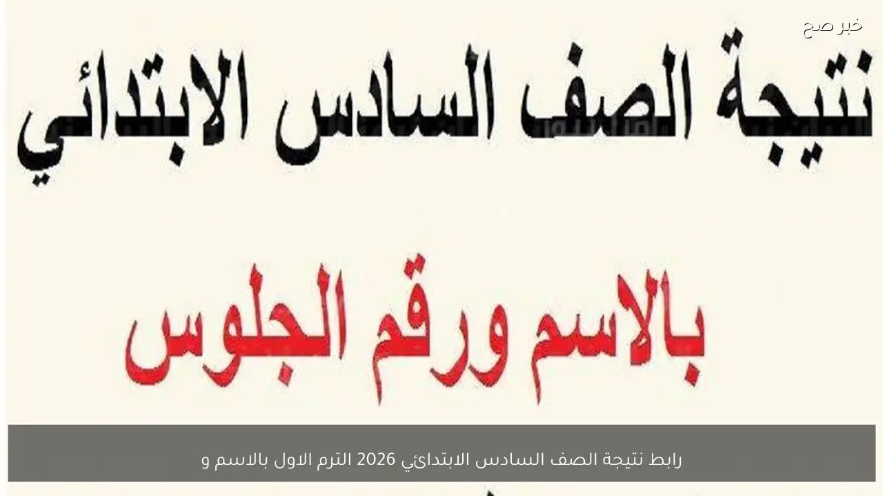 رابط نتيجة الصف السادس الابتدائي 2026 الترم الاول بالاسم ورقم الجلوس