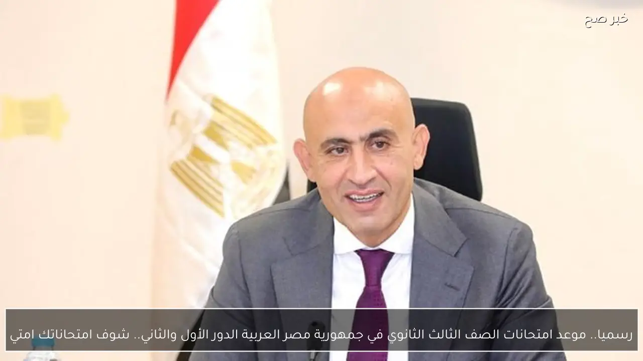 رسميا.. موعد امتحانات الصف الثالث الثانوي في جمهورية مصر العربية الدور الأول والثاني.. شوف امتحاناتك امتي