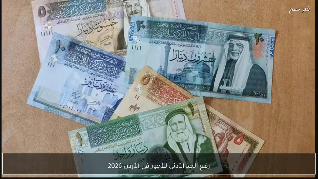 رفع الحد الأدنى للأجور في الأردن 2026 الي 290 دينار شهريًا لهذه الفئات (تفاصيل)