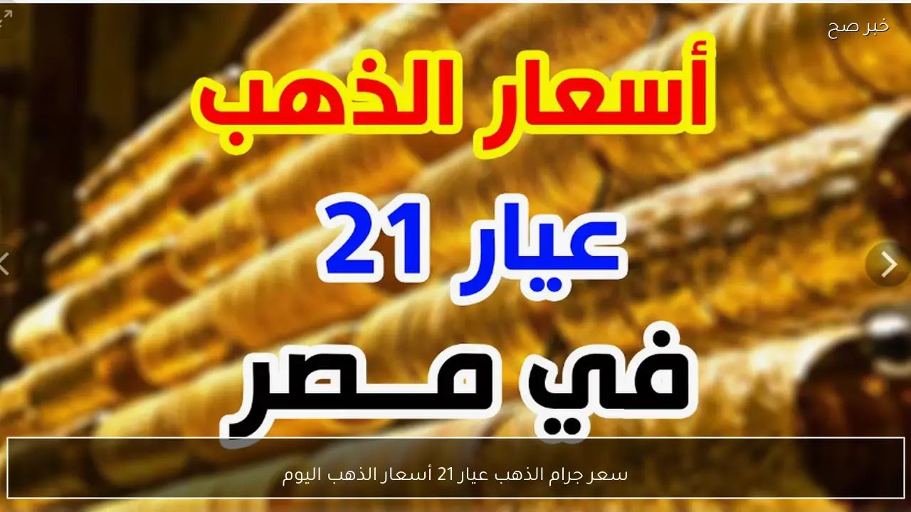 هبوط جديد لأسعار الذهب اليوم  في مصر وسعر جرام الذهب عيار 21 يتراجع لأقل مستوياته