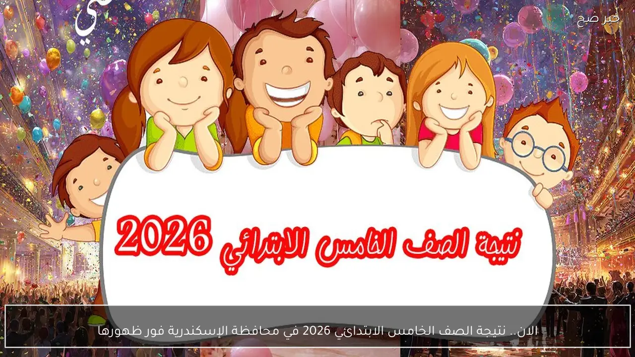 الان.. نتيجة الصف الخامس الابتدائي 2026 في محافظة الإسكندرية فور ظهورها