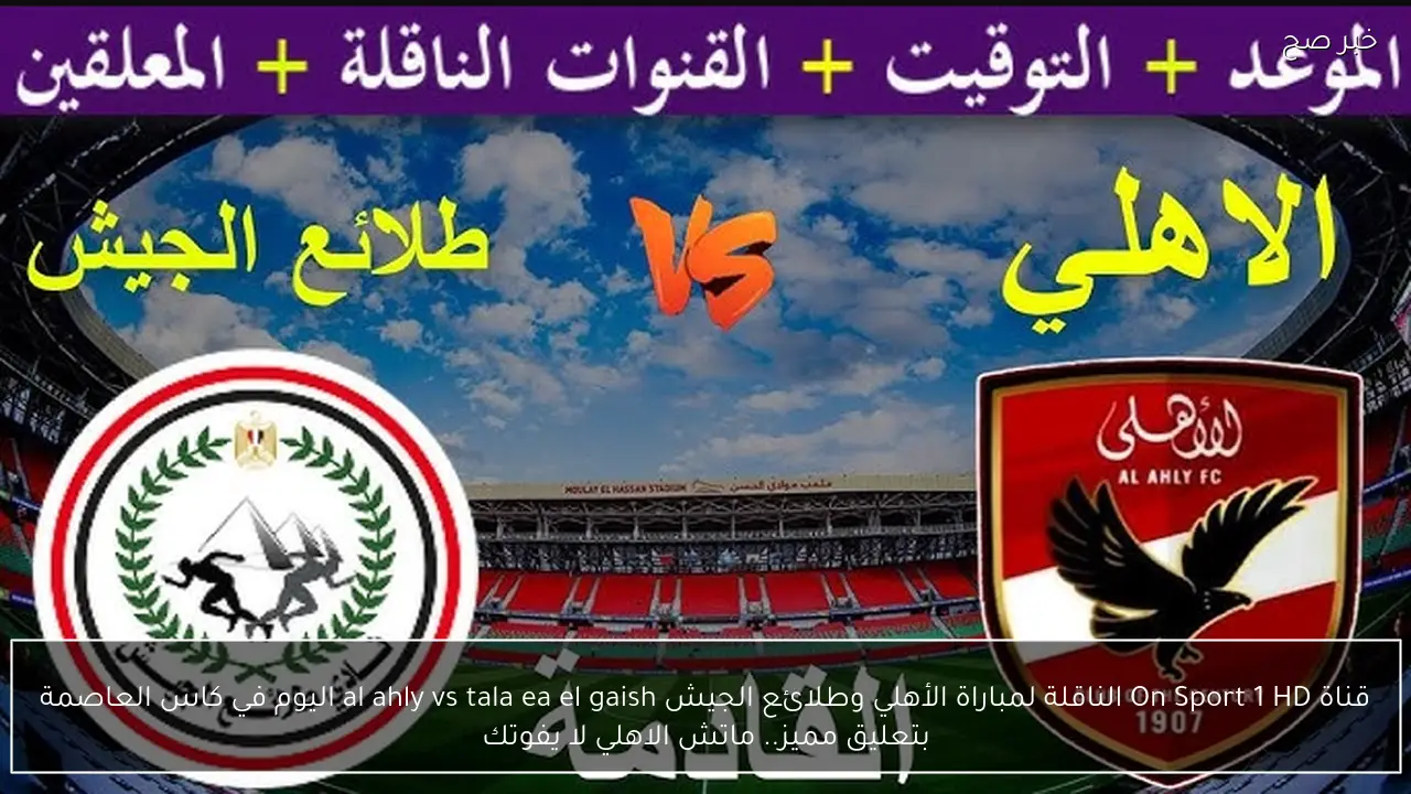 قناة On Sport 1 HD الناقلة لمباراة الأهلي وطلائع الجيش al ahly vs tala ea el gaish اليوم في كاس العاصمة بتعليق مميز.. ماتش الاهلي لا يفوتك