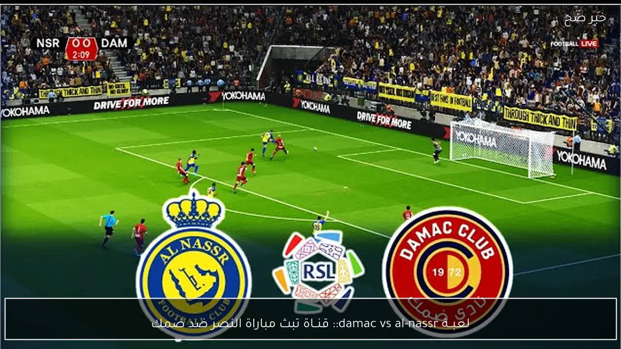 لعبــة damac vs al-nassr:: قنــاة تبث مباراة النصر ضد ضمك اليوم في الدوري السعودي دوري روشن وجــوول ناري بصوت علام