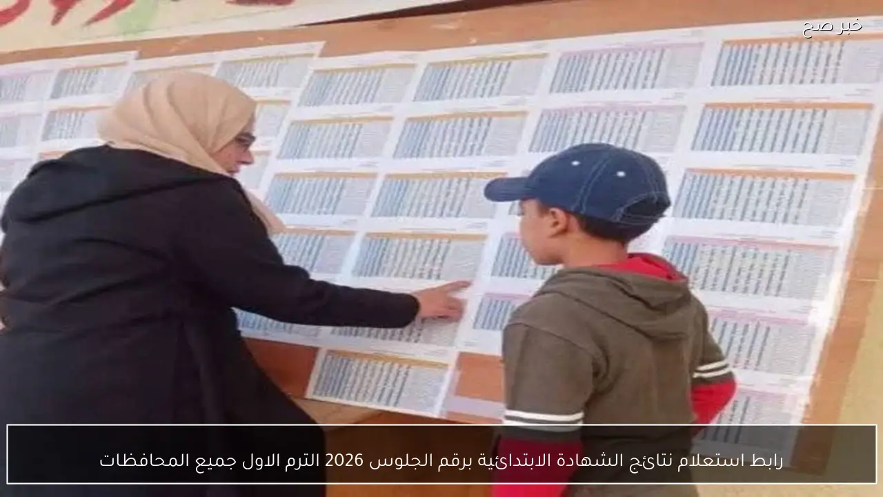 رابط استعلام نتائج الشهادة الابتدائية برقم الجلوس 2026 الترم الاول جميع المحافظات