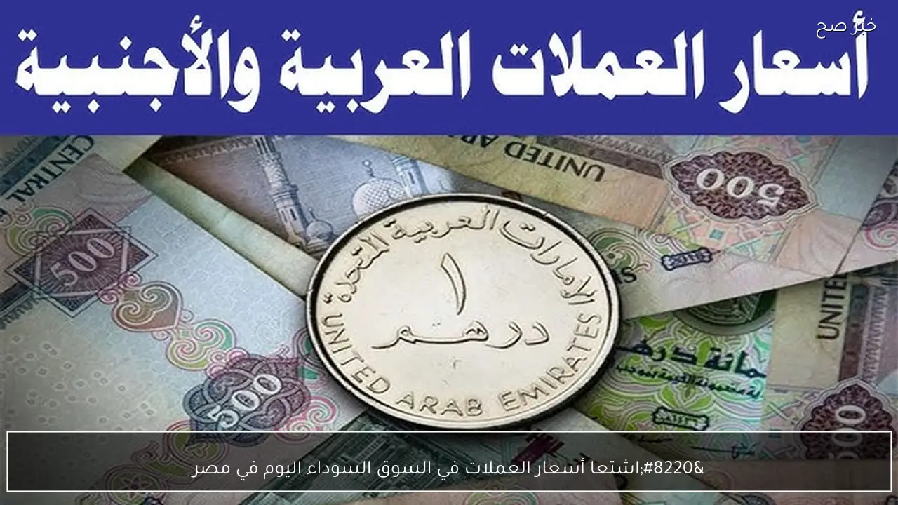 “اشتعال الدولار واليورو”.. أسعار العملات في السوق السوداء اليوم في مصر مقابل الجنية