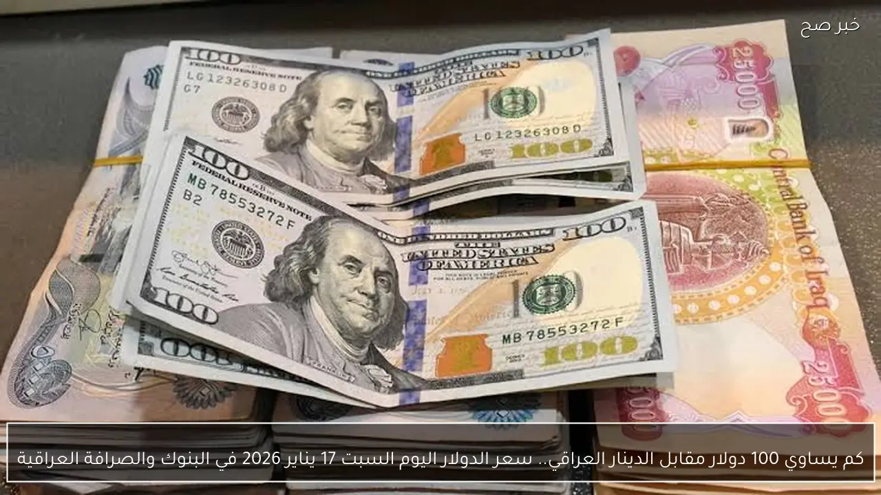 كم يساوي 100 دولار مقابل الدينار العراقي.. سعر الدولار اليوم السبت 17 يناير 2026 في البنوك والصرافة العراقية