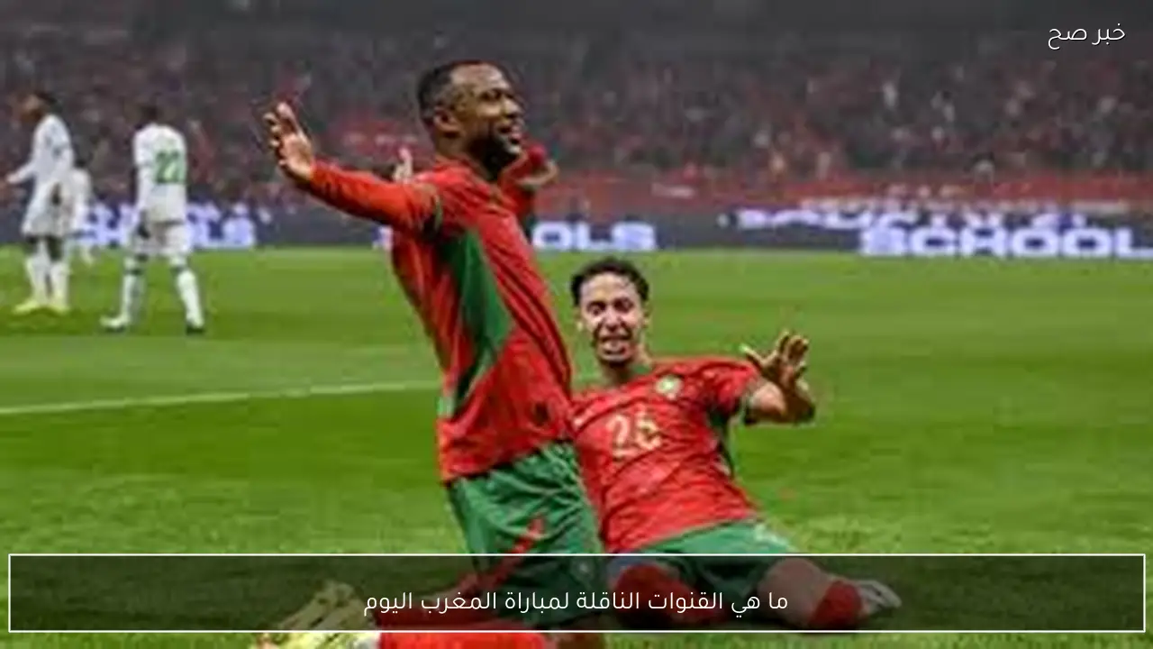 ما هي القنوات الناقلة لمباراة المغرب اليوم أمام السنغال في نهائي كاس الامم الافريقية 2026 والتشكيل والمعلق