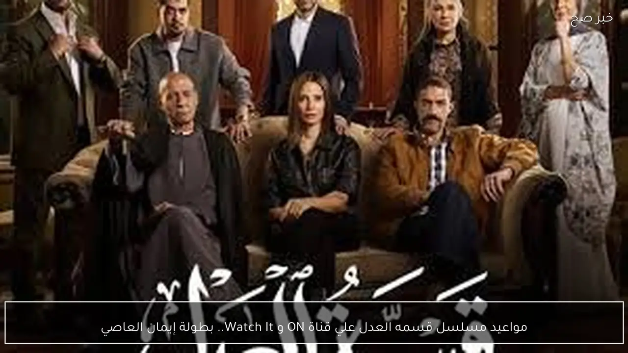 مواعيد مسلسل قسمه العدل علي قناة ON و Watch It بطولة إيمان العاصي