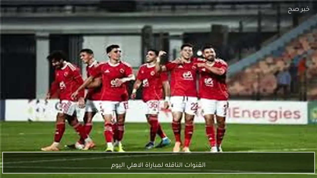 اتفرج مجانًا.. القنوات الناقله لمباراة الاهلي اليوم أمام يانج افريكانز في دوري ابطال افريقيا والمعلق
