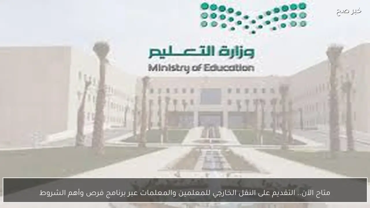 متاح الآن.. التقديم على النقل الخارجي للمعلمين والمعلمات عبر برنامج فرص وأهم الشروط