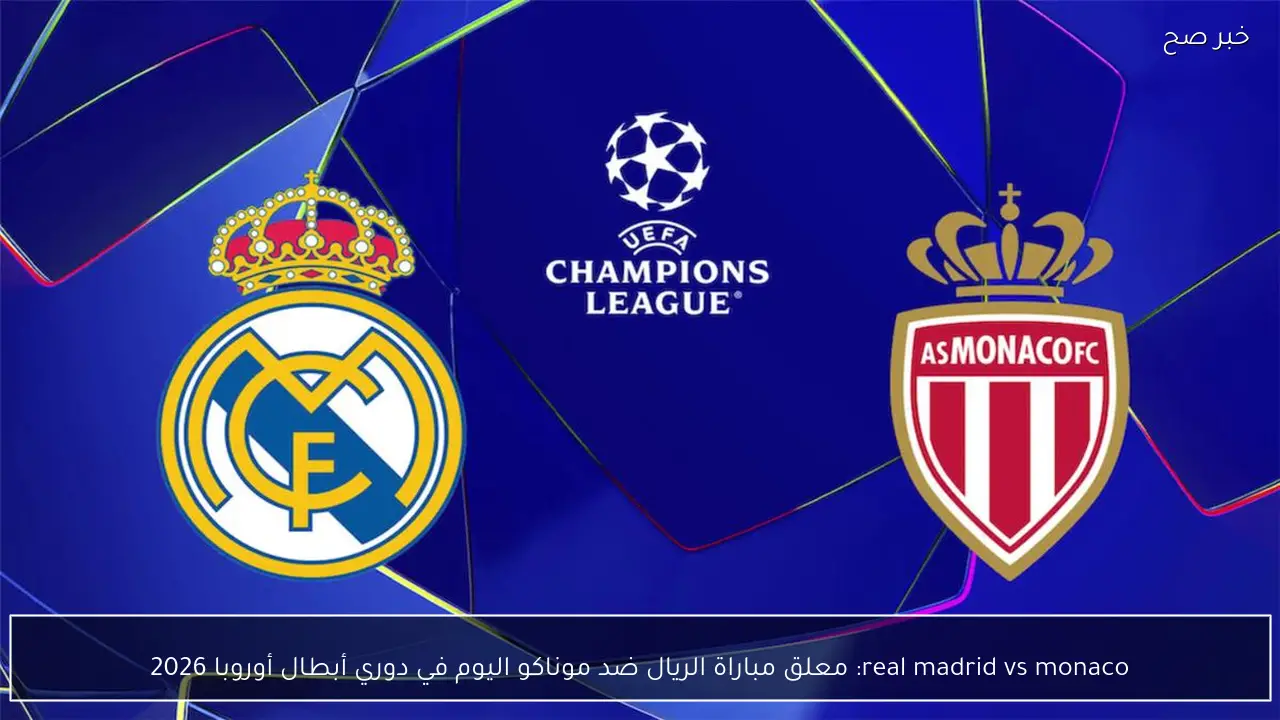real madrid vs monaco: معلق مباراة الريال ضد موناكو اليوم في دوري أبطال أوروبا 2026