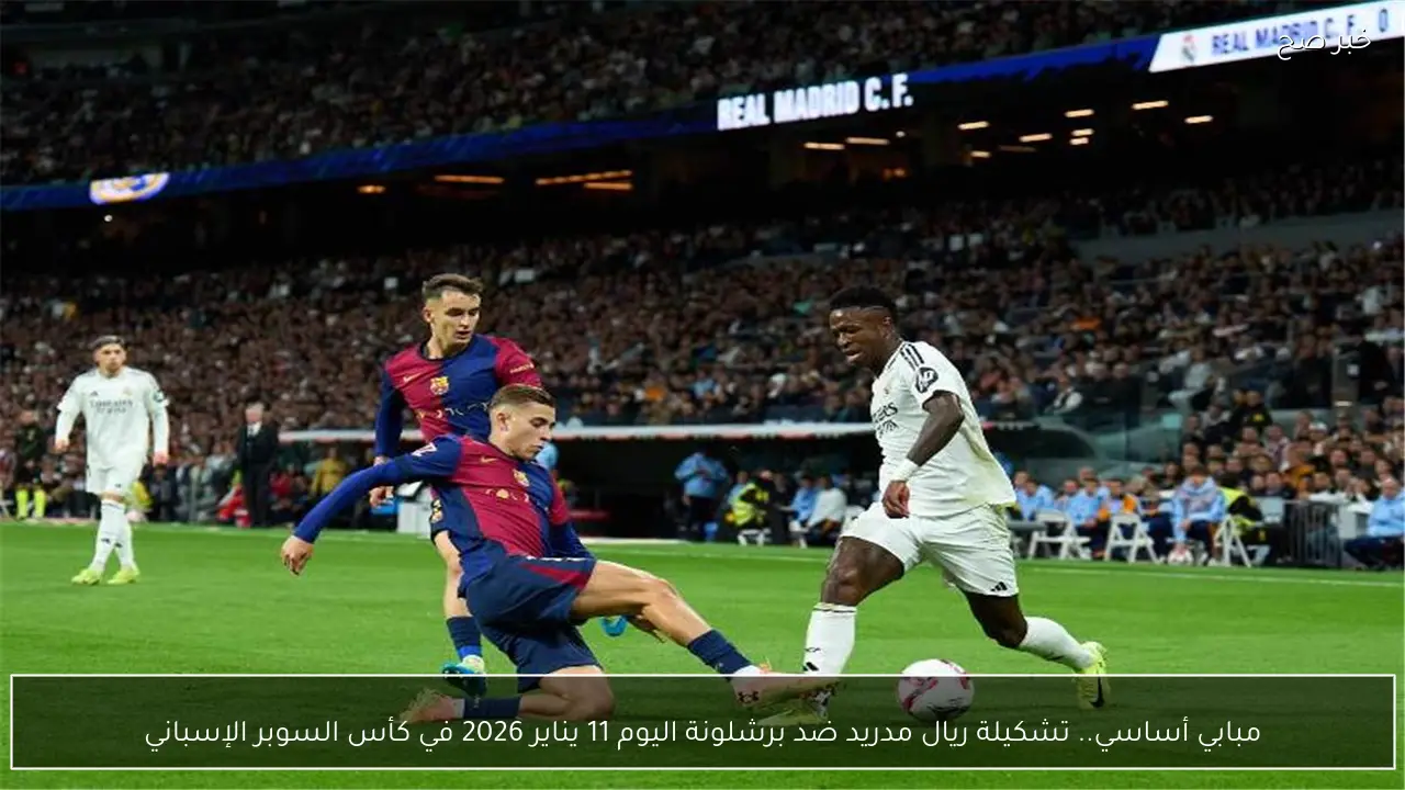 مبابي أساسي.. تشكيلة ريال مدريد ضد برشلونة اليوم 11 يناير 2026 في كأس السوبر الإسباني