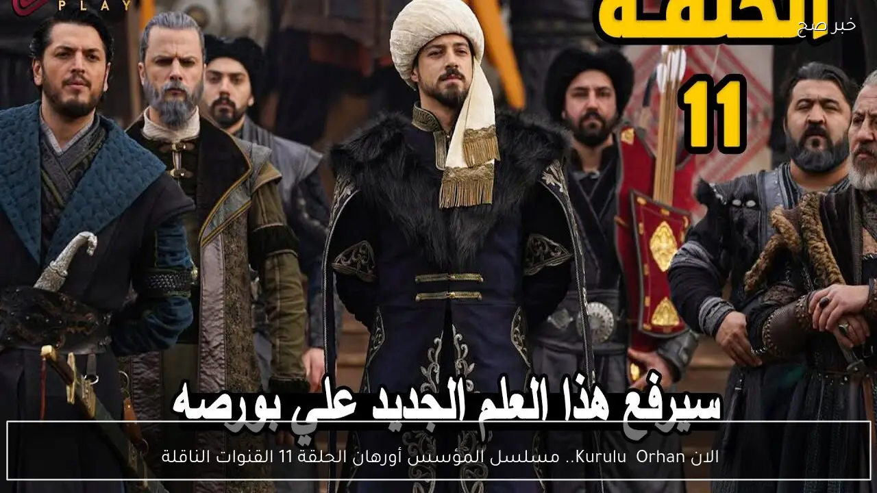 الان Kuruluş Orhan.. مسلسل المؤسس أورهان الحلقة 11 القنوات الناقلة 